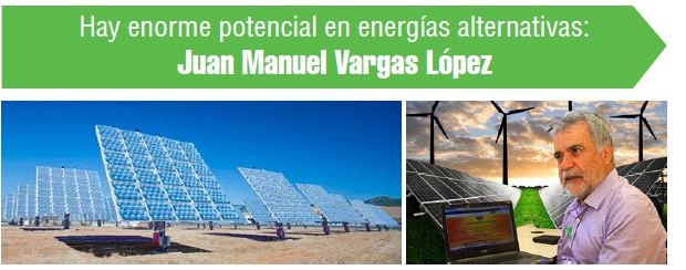 Hay enorme potencial en energías alternativas: Juan Manuel Vargas López
