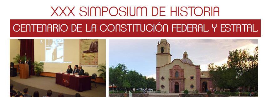 XXX SIMPOSIUM DE HISTORIA:  CENTENARIO DE LA CONSTITUCIÓN FEDERAL Y ESTATAL
