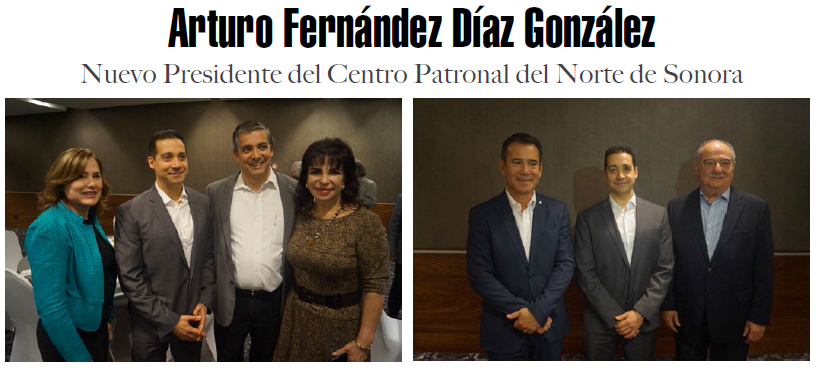 ARTURO FERNÁNDEZ DÍAZ GONZÁLEZ, NUEVO PRESIDENTE DEL CENTRO PATRONAL DEL NORTE DE SONORA