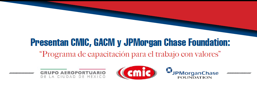 PRESENTAN CMIC, GACM Y JPMORGAN CHASE FOUNDATION: “PROGRAMA DE CAPACITACIÓN PARA EL TRABAJO CON VALORES”