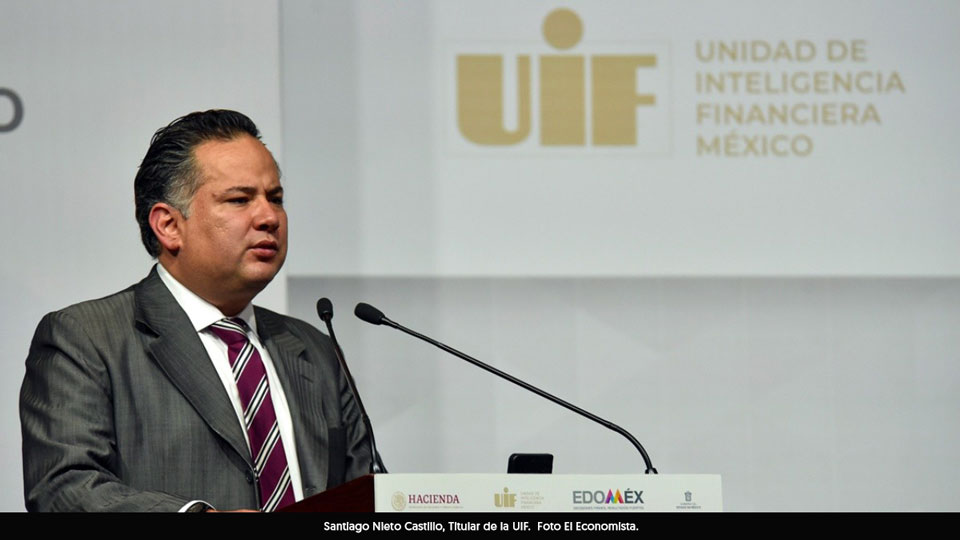 Lo expone y comenta: Santiago Nieto Castillo Titular de la Unidad de Inteligencia Financiera, UIF.